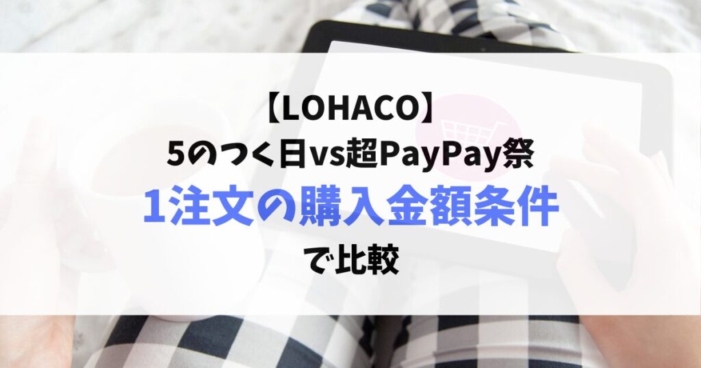 lohaco-5のつく日-超PayPay祭購入金額条件比較